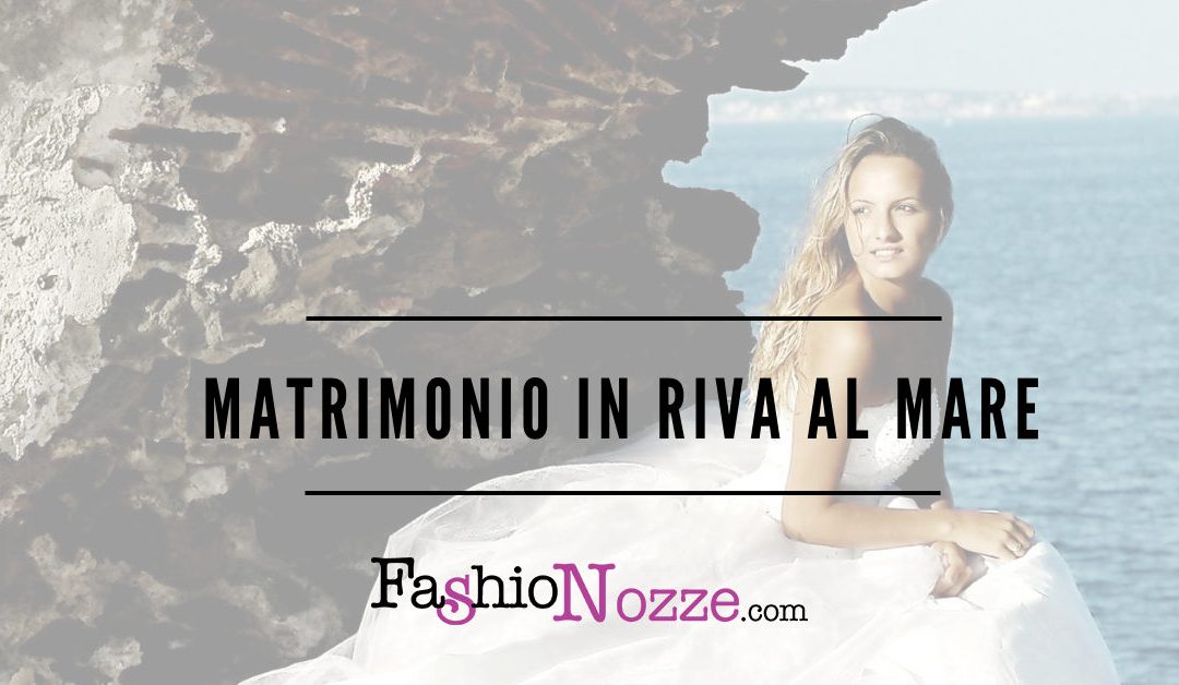 Matrimonio In Riva Al Mare Fashionnozze Com
